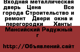 Входная металлическая дверь › Цена ­ 3 500 - Все города Строительство и ремонт » Двери, окна и перегородки   . Ханты-Мансийский,Радужный г.